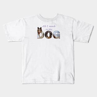 All I Need Is My Dog - Rough Collie oil painting wordart Kids T-Shirt